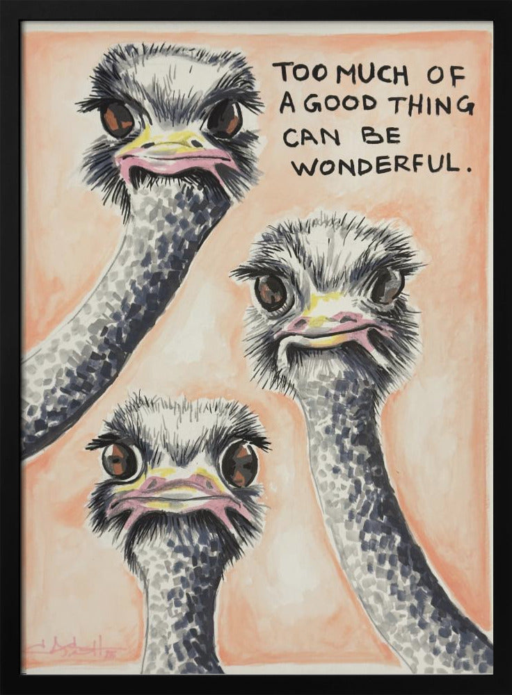 Too much of a good thing Ostrich | Poster