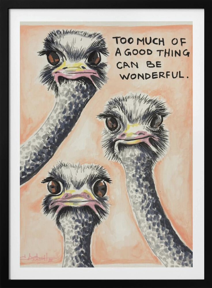 Too much of a good thing Ostrich | Poster