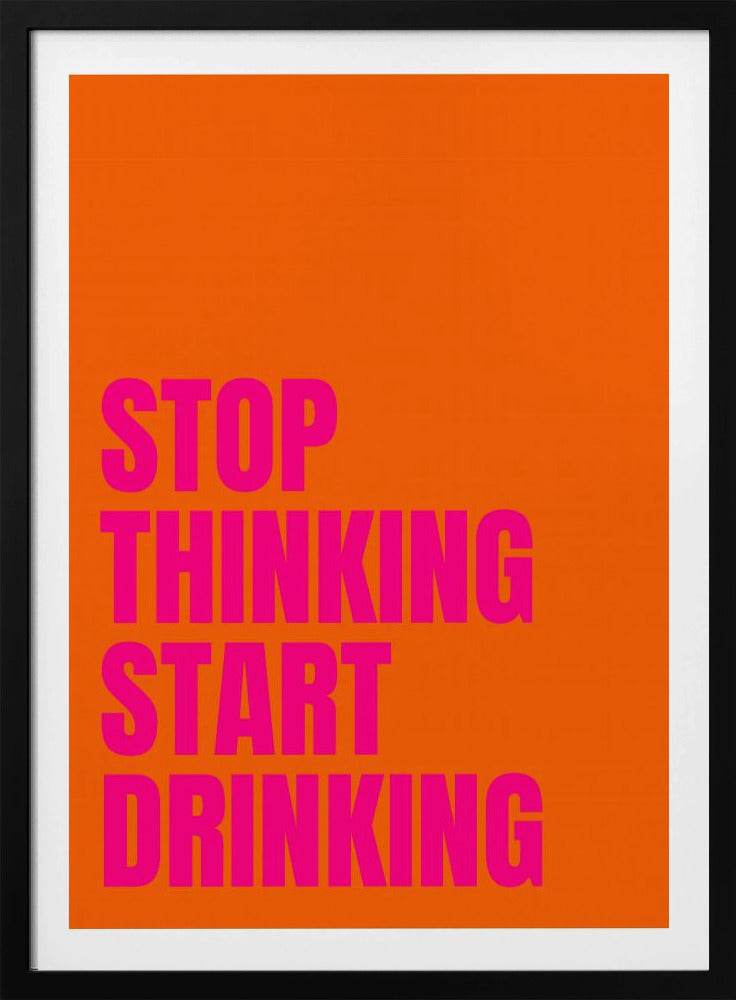 Stop Thinking Start Drinking | Poster