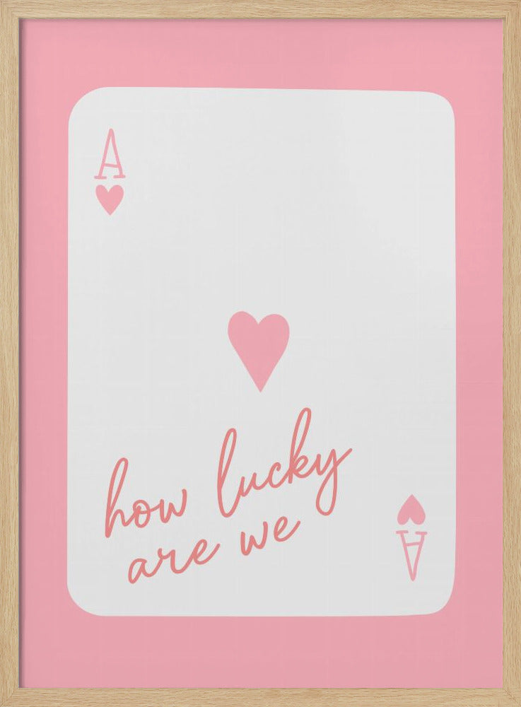 How Lucky Are We Ace Pink | Poster