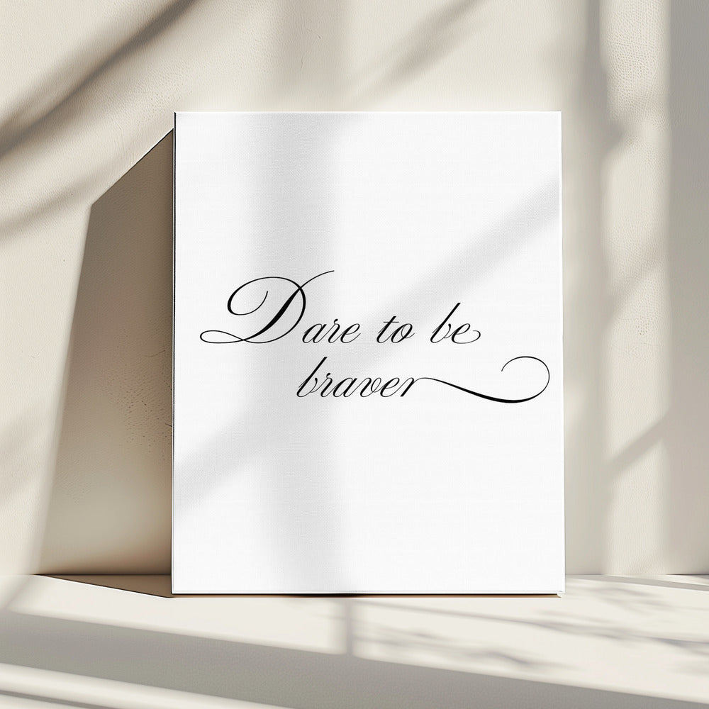 Dare to be braver | Canvas