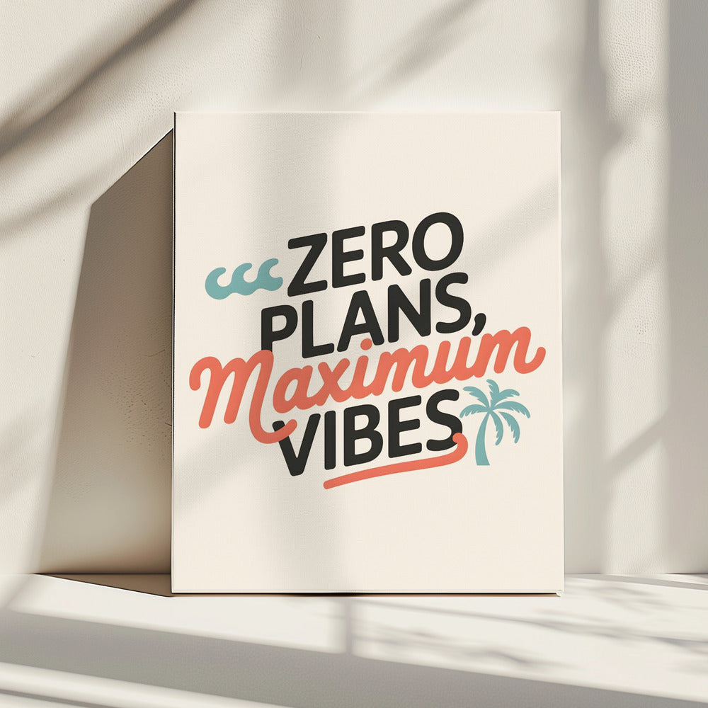 Zero Plans, Maximum Vibes.png | Canvas