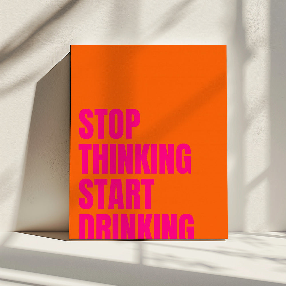 Stop Thinking Start Drinking | Canvas