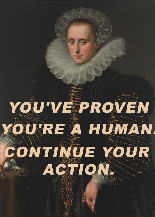 You&#039;ve proven you&#039;re a human. Continue your action. | Poster