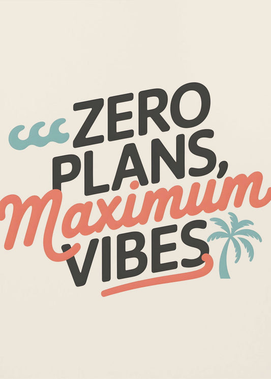 Zero Plans, Maximum Vibes.png | Canvas