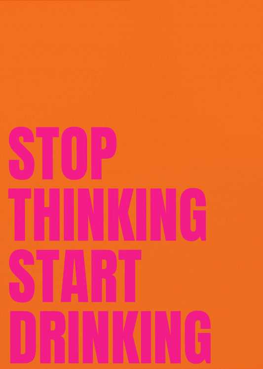 Stop Thinking Start Drinking | Poster